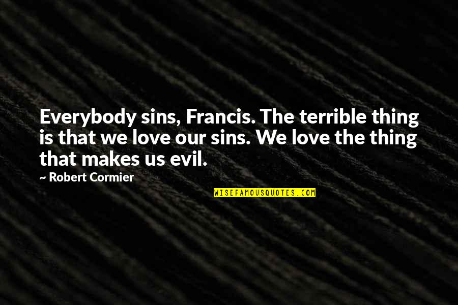 Humanity And Evil Quotes By Robert Cormier: Everybody sins, Francis. The terrible thing is that