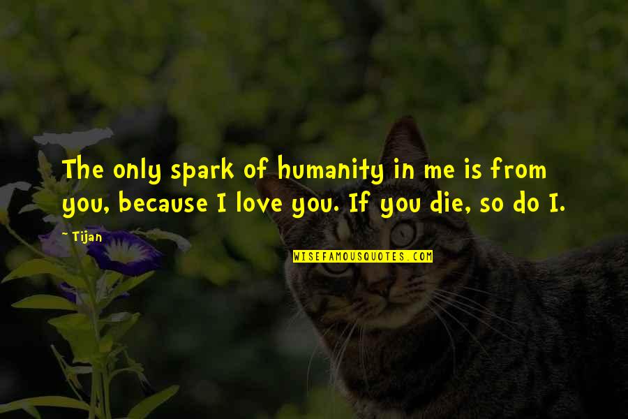 Humanity And Evil Quotes By Tijan: The only spark of humanity in me is