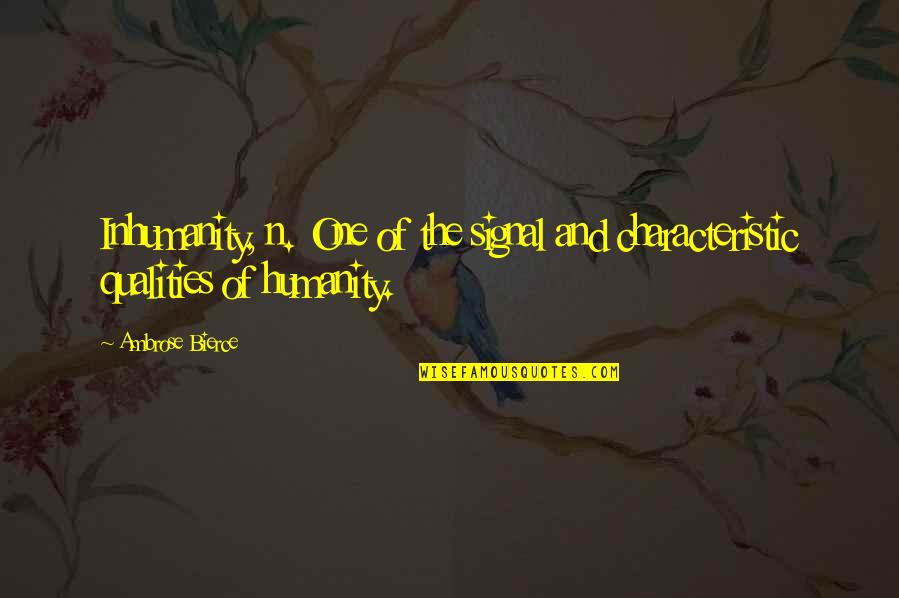 Humanity And Inhumanity Quotes By Ambrose Bierce: Inhumanity, n. One of the signal and characteristic