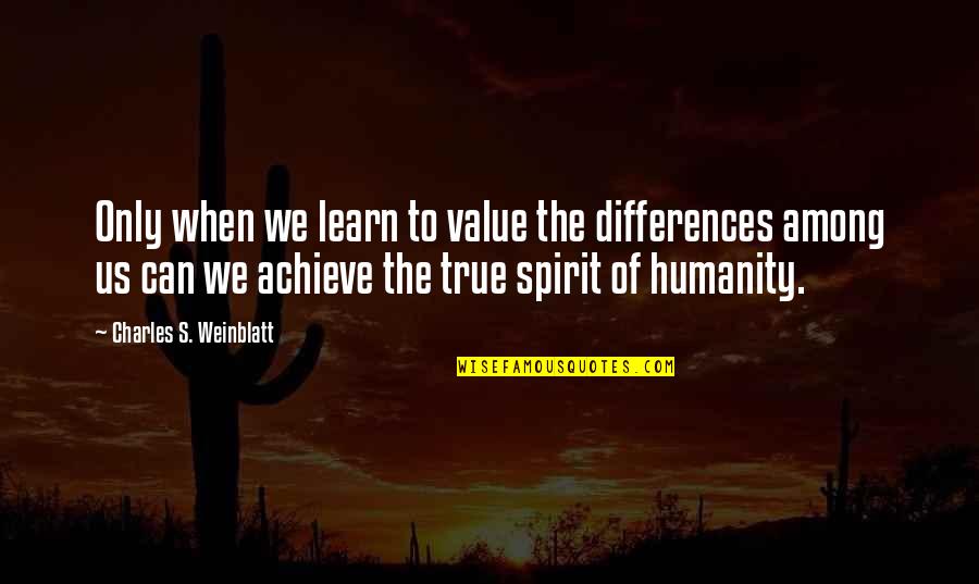 Humanity And Justice Quotes By Charles S. Weinblatt: Only when we learn to value the differences