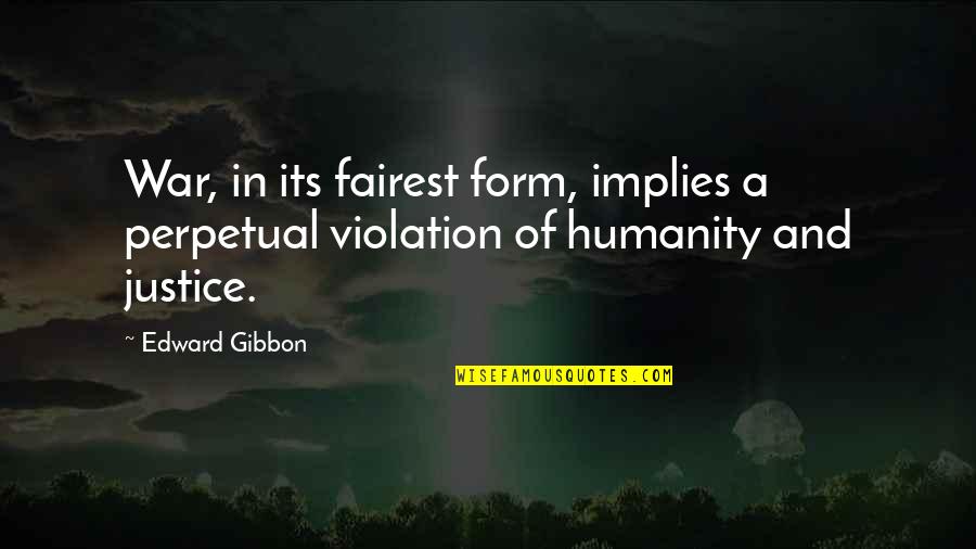 Humanity And Justice Quotes By Edward Gibbon: War, in its fairest form, implies a perpetual