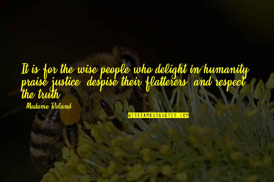 Humanity And Justice Quotes By Madame Roland: It is for the wise people who delight