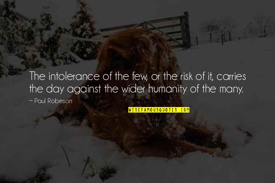 Humanity And Justice Quotes By Paul Robeson: The intolerance of the few, or the risk