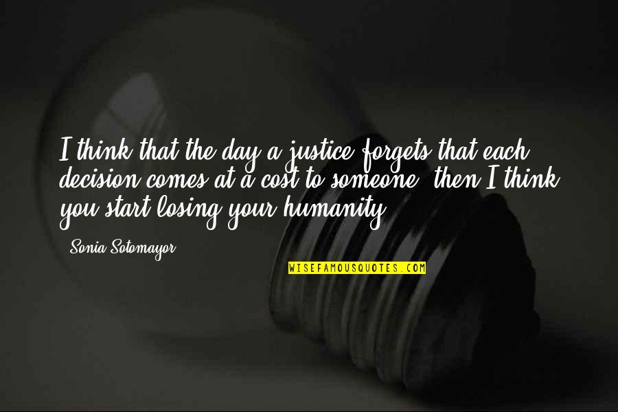 Humanity And Justice Quotes By Sonia Sotomayor: I think that the day a justice forgets