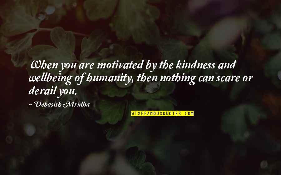 Humanity And Kindness Quotes By Debasish Mridha: When you are motivated by the kindness and