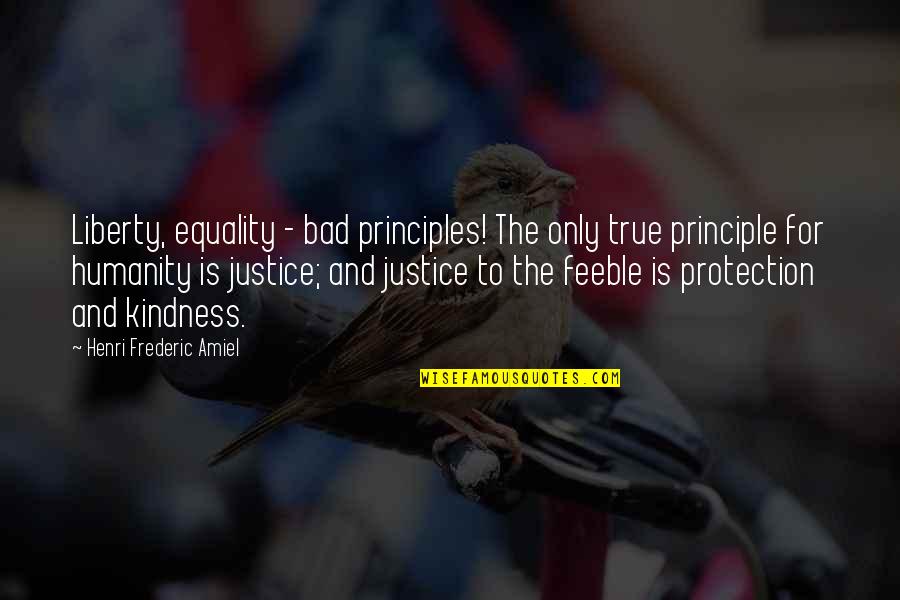 Humanity And Kindness Quotes By Henri Frederic Amiel: Liberty, equality - bad principles! The only true