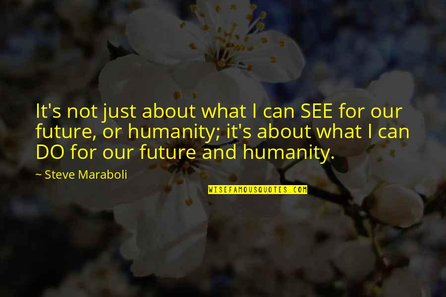 Humanity And Kindness Quotes By Steve Maraboli: It's not just about what I can SEE