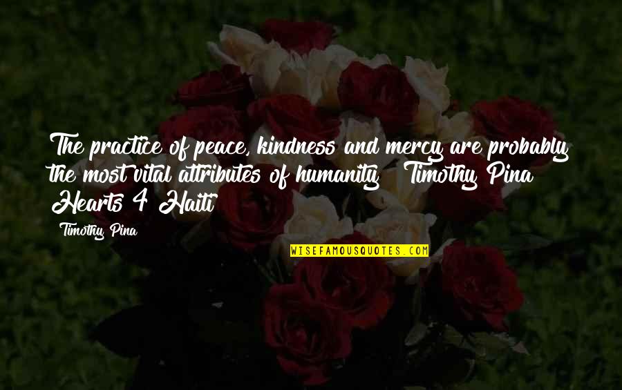 Humanity And Kindness Quotes By Timothy Pina: The practice of peace, kindness and mercy are