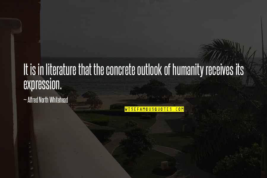 Humanity And Literature Quotes By Alfred North Whitehead: It is in literature that the concrete outlook