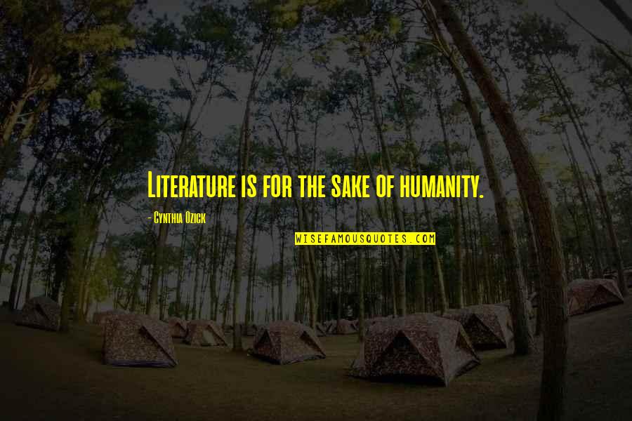 Humanity And Literature Quotes By Cynthia Ozick: Literature is for the sake of humanity.