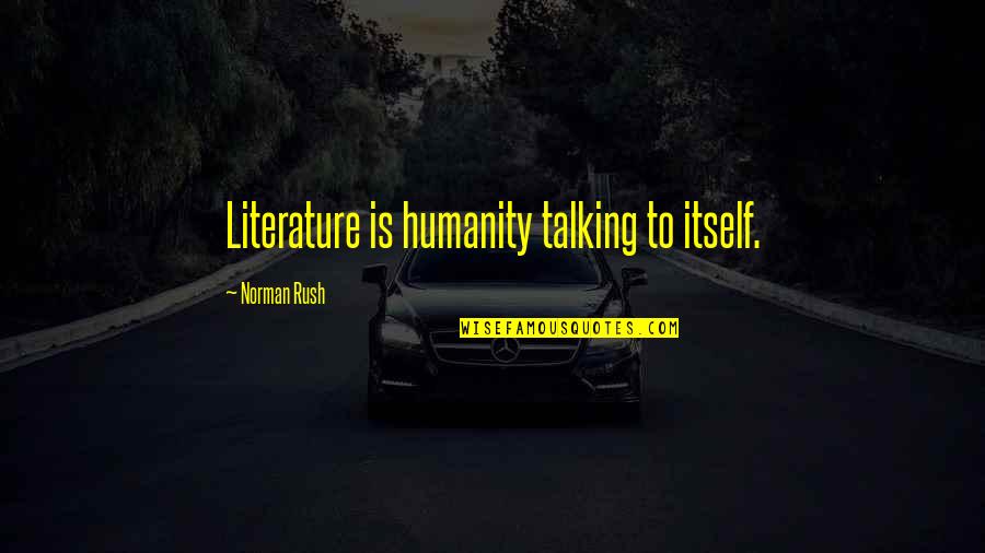 Humanity And Literature Quotes By Norman Rush: Literature is humanity talking to itself.