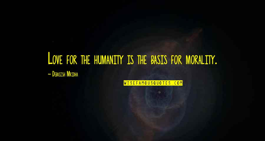 Humanity And Morality Quotes By Debasish Mridha: Love for the humanity is the basis for