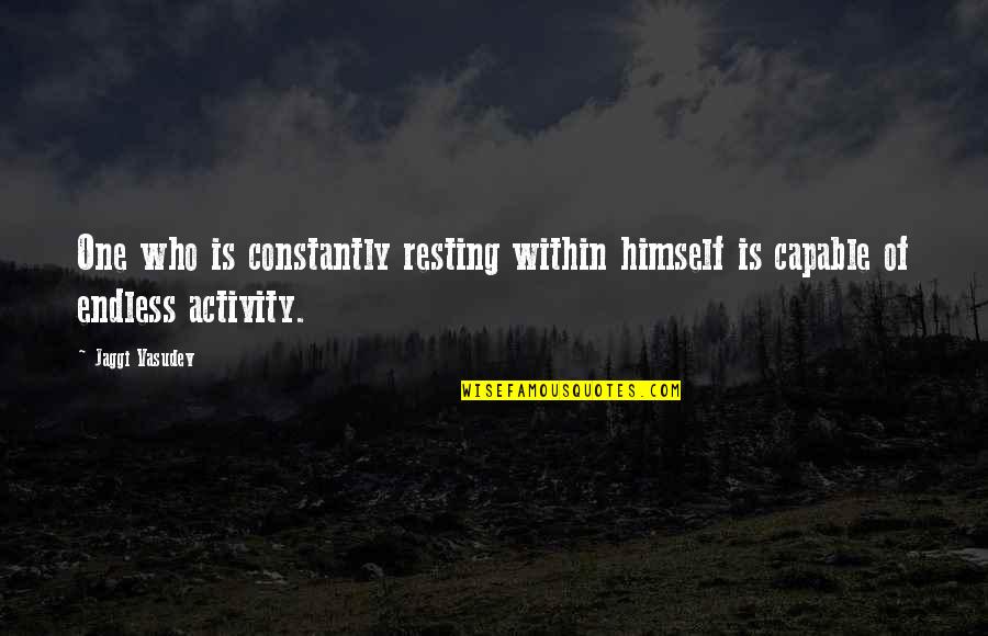 Humanity And Morality Quotes By Jaggi Vasudev: One who is constantly resting within himself is