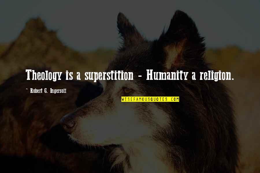 Humanity And Morality Quotes By Robert G. Ingersoll: Theology is a superstition - Humanity a religion.