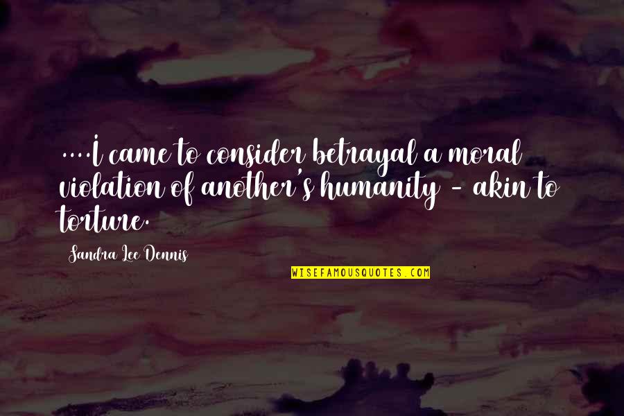 Humanity And Morality Quotes By Sandra Lee Dennis: ....I came to consider betrayal a moral violation