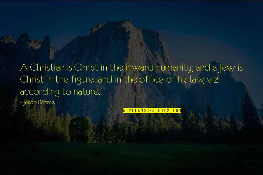 Humanity And Nature Quotes By Jakob Bohme: A Christian is Christ in the inward humanity;