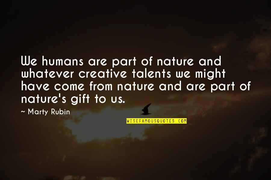 Humanity And Nature Quotes By Marty Rubin: We humans are part of nature and whatever