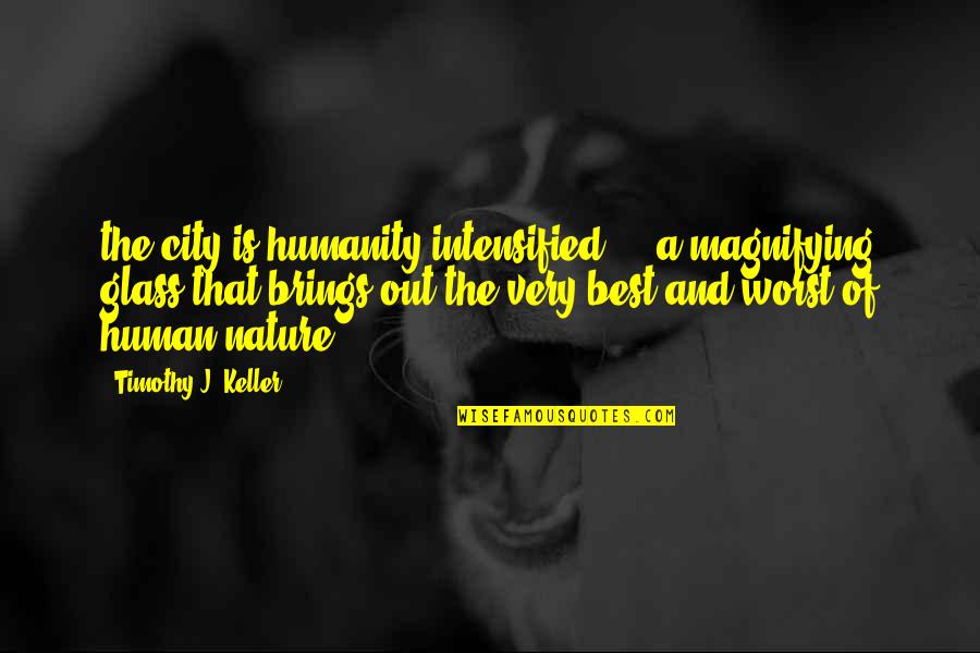 Humanity And Nature Quotes By Timothy J. Keller: the city is humanity intensified - a magnifying