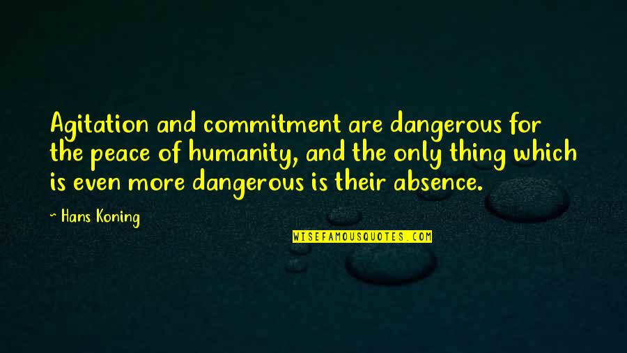 Humanity And Peace Quotes By Hans Koning: Agitation and commitment are dangerous for the peace