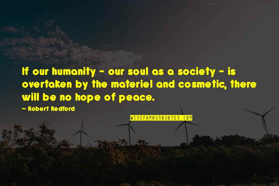 Humanity And Peace Quotes By Robert Redford: If our humanity - our soul as a