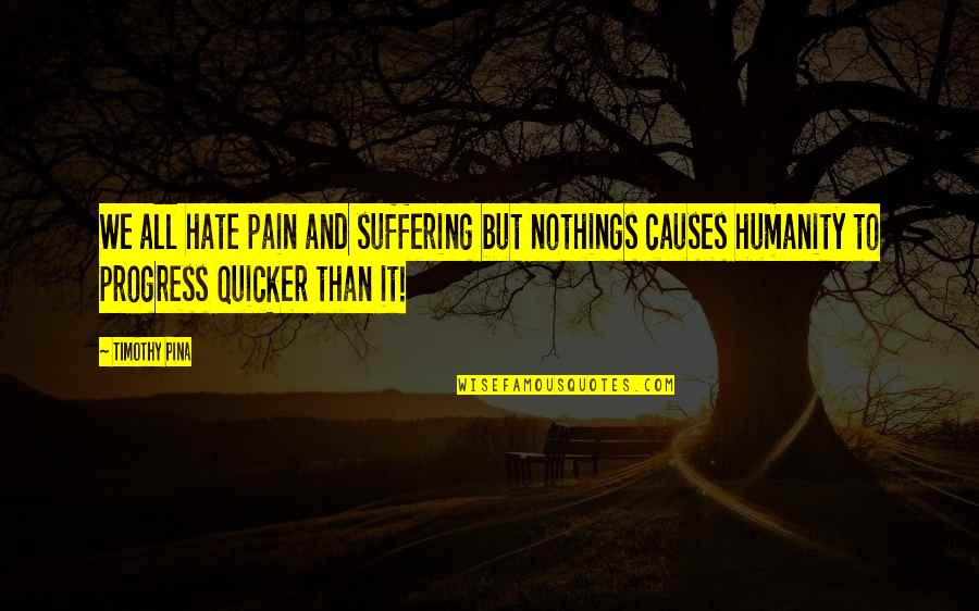 Humanity And Peace Quotes By Timothy Pina: We all hate pain and suffering but nothings