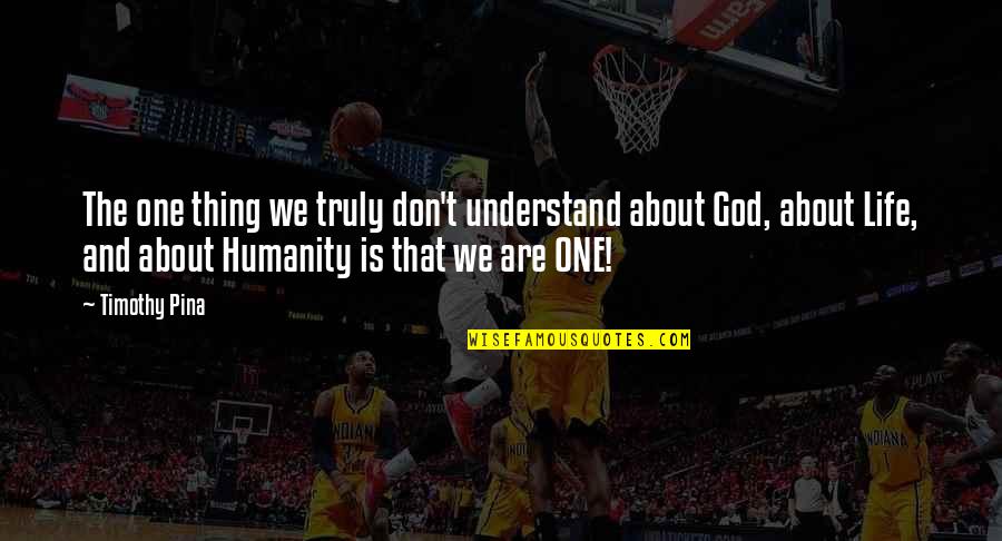 Humanity And Peace Quotes By Timothy Pina: The one thing we truly don't understand about