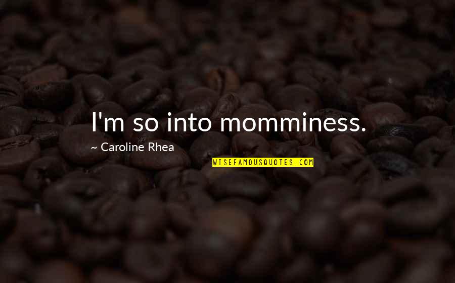 Humanity And Poverty Quotes By Caroline Rhea: I'm so into momminess.