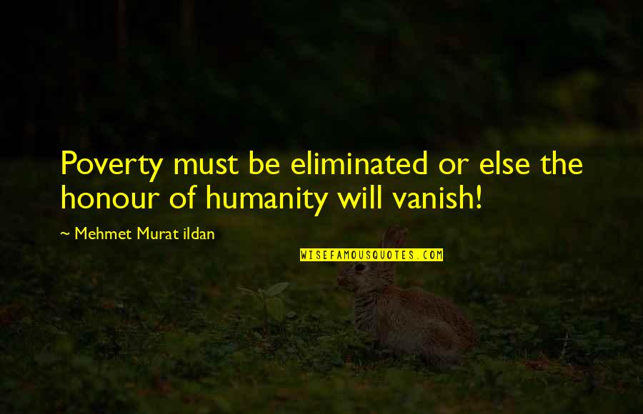 Humanity And Poverty Quotes By Mehmet Murat Ildan: Poverty must be eliminated or else the honour