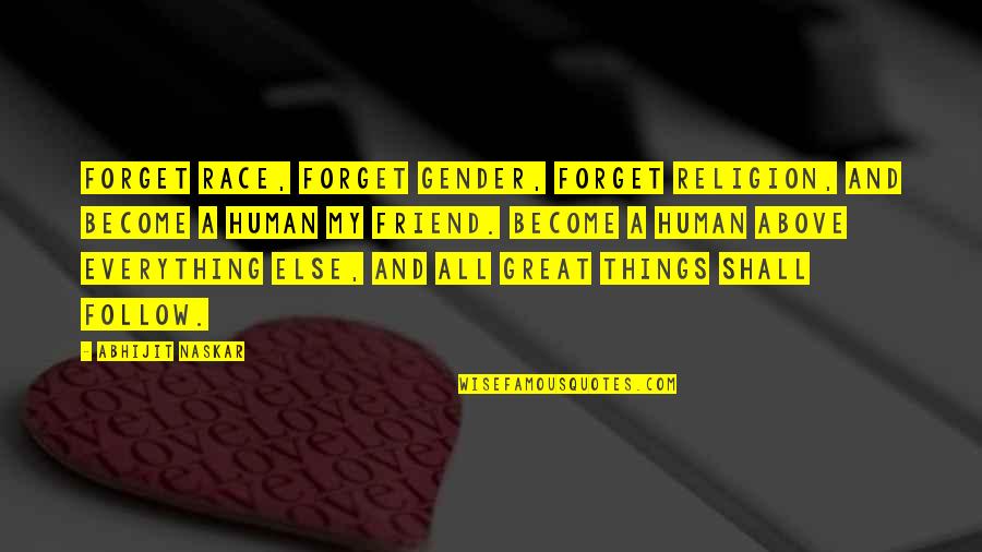 Humanity And Religion Quotes By Abhijit Naskar: Forget race, forget gender, forget religion, and become