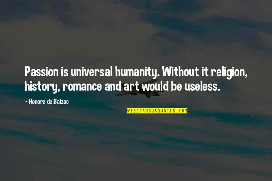 Humanity And Religion Quotes By Honore De Balzac: Passion is universal humanity. Without it religion, history,