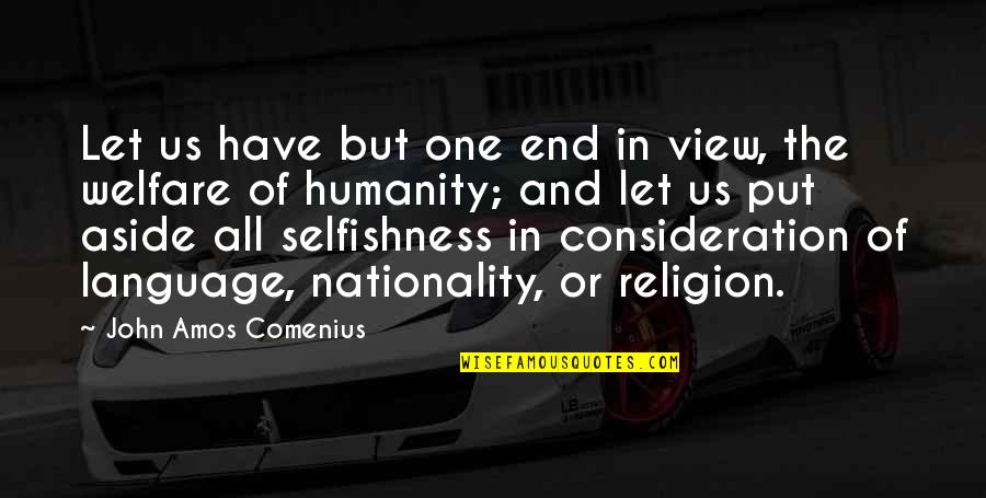 Humanity And Religion Quotes By John Amos Comenius: Let us have but one end in view,