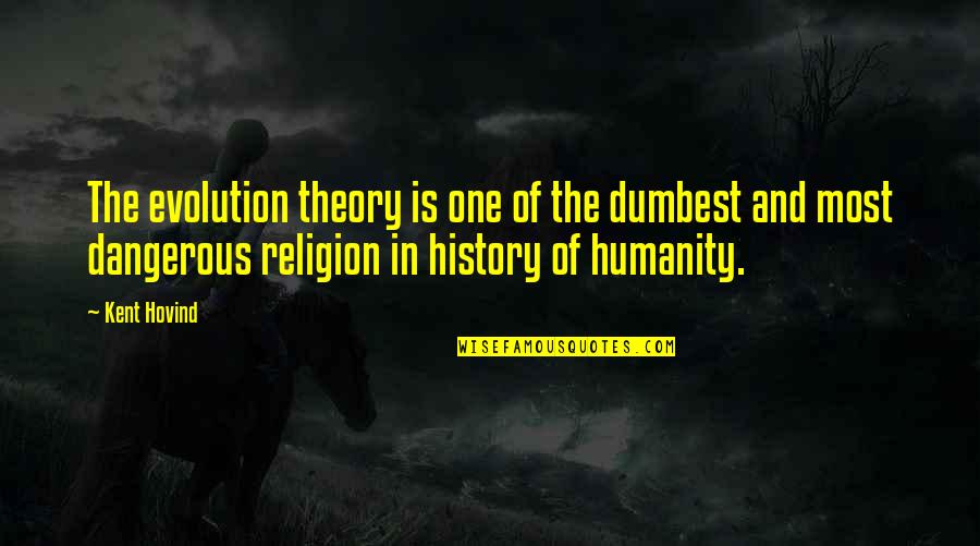 Humanity And Religion Quotes By Kent Hovind: The evolution theory is one of the dumbest