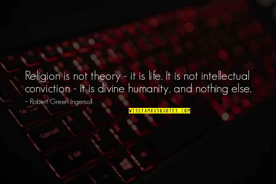 Humanity And Religion Quotes By Robert Green Ingersoll: Religion is not theory - it is life.