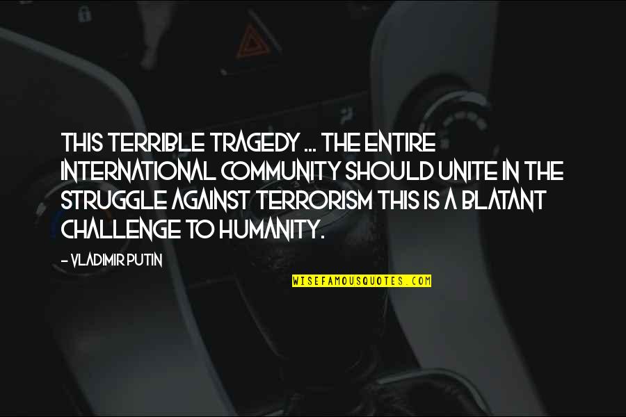 Humanity And Terrorism Quotes By Vladimir Putin: This terrible tragedy ... the entire international community