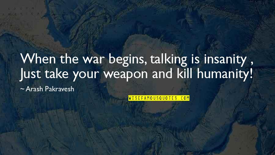Humanity And War Quotes By Arash Pakravesh: When the war begins, talking is insanity ,
