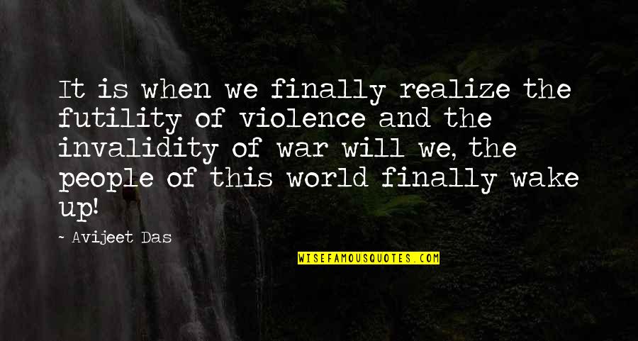 Humanity And War Quotes By Avijeet Das: It is when we finally realize the futility