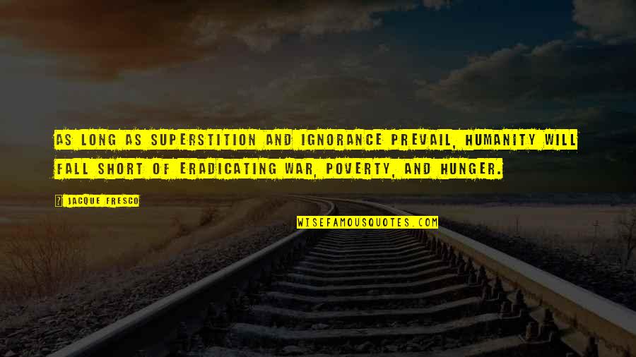 Humanity And War Quotes By Jacque Fresco: As long as superstition and ignorance prevail, humanity