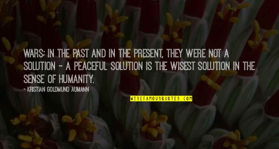 Humanity And War Quotes By Kristian Goldmund Aumann: Wars; in the past and in the present,