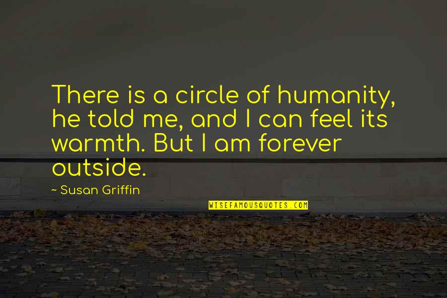 Humanity And War Quotes By Susan Griffin: There is a circle of humanity, he told