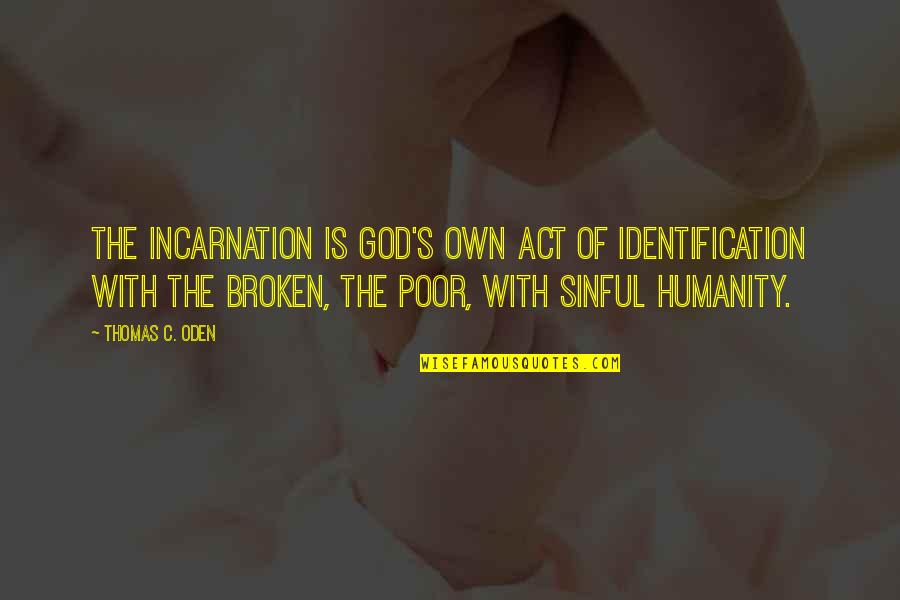 Humanity At Its Best Quotes By Thomas C. Oden: The incarnation is God's own act of identification Humanity At Its Best Quotes By Thomas C. Oden: The incarnation is God's own act of identification
