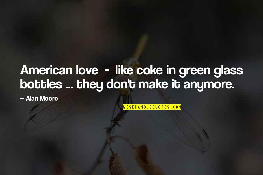 Humanity Before Religion Quotes By Alan Moore: American love - like coke in green glass