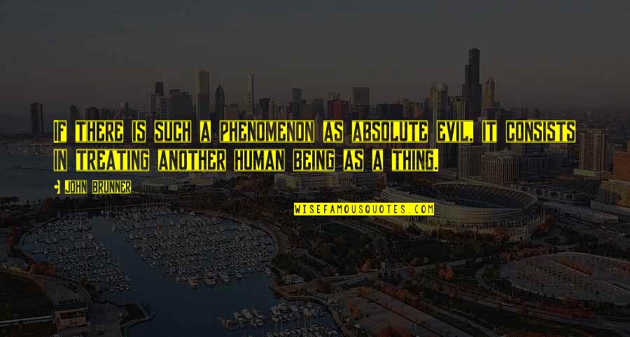 Humanity Being Evil Quotes By John Brunner: If there is such a phenomenon as absolute Humanity Being Evil Quotes By John Brunner: If there is such a phenomenon as absolute