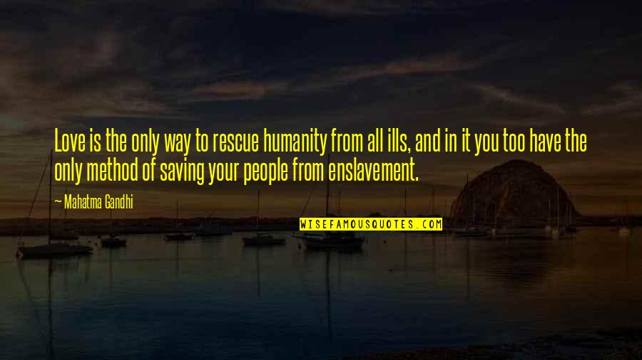 Humanity By Gandhi Quotes By Mahatma Gandhi: Love is the only way to rescue humanity