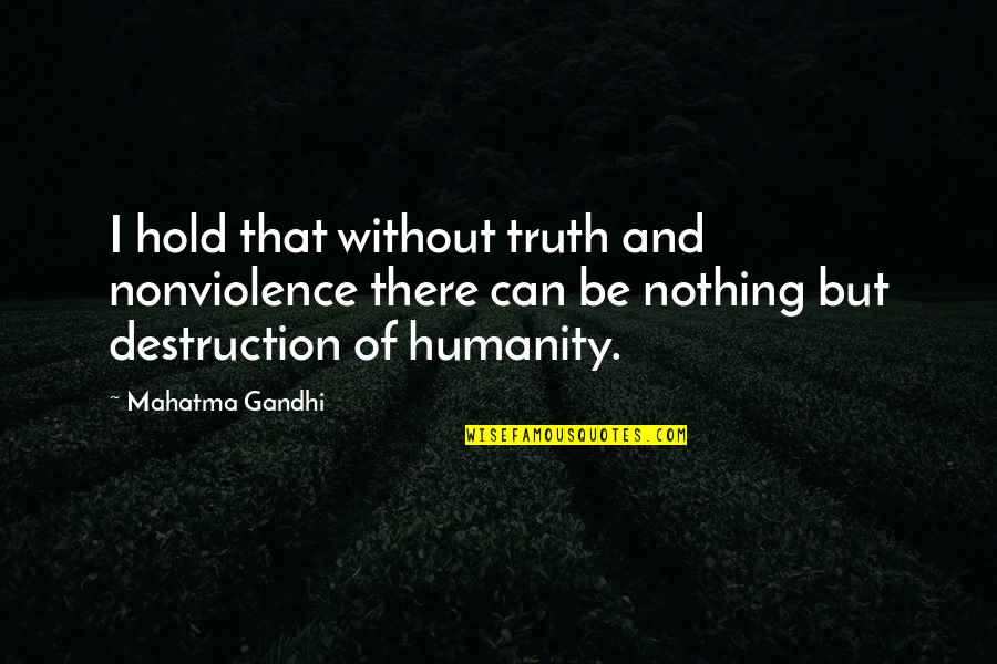 Humanity By Gandhi Quotes By Mahatma Gandhi: I hold that without truth and nonviolence there