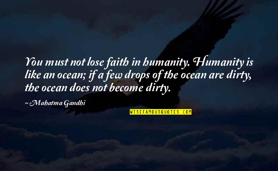 Humanity By Gandhi Quotes By Mahatma Gandhi: You must not lose faith in humanity. Humanity