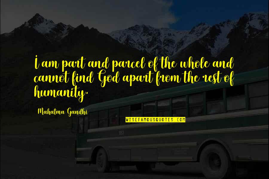 Humanity By Gandhi Quotes By Mahatma Gandhi: I am part and parcel of the whole Humanity By Gandhi Quotes By Mahatma Gandhi: I am part and parcel of the whole