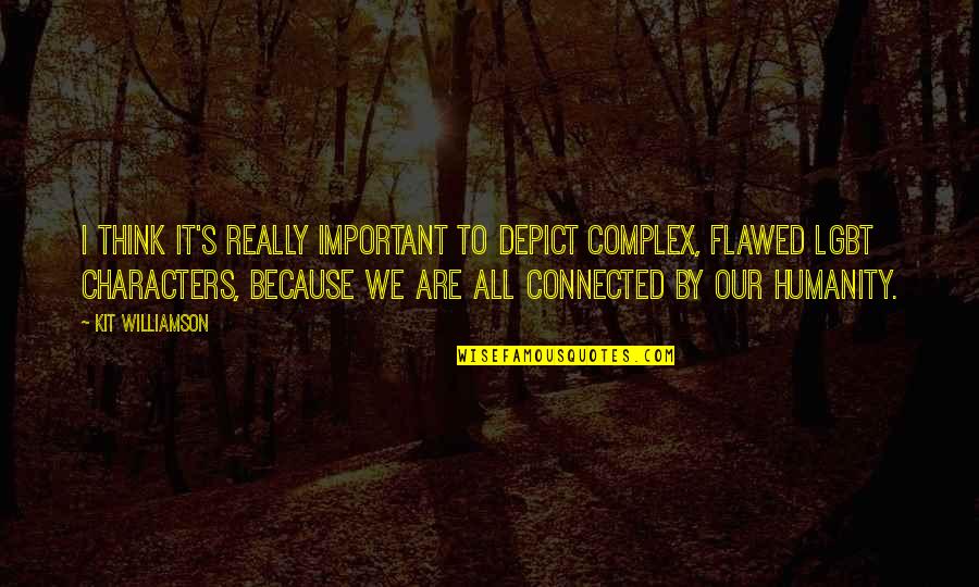Humanity Connected Quotes By Kit Williamson: I think it's really important to depict complex, Humanity Connected Quotes By Kit Williamson: I think it's really important to depict complex,