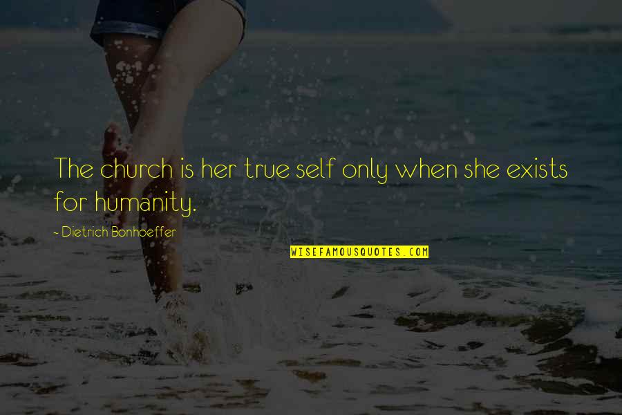 Humanity Exists Quotes By Dietrich Bonhoeffer: The church is her true self only when