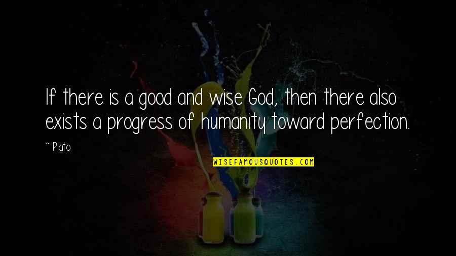 Humanity Exists Quotes By Plato: If there is a good and wise God,