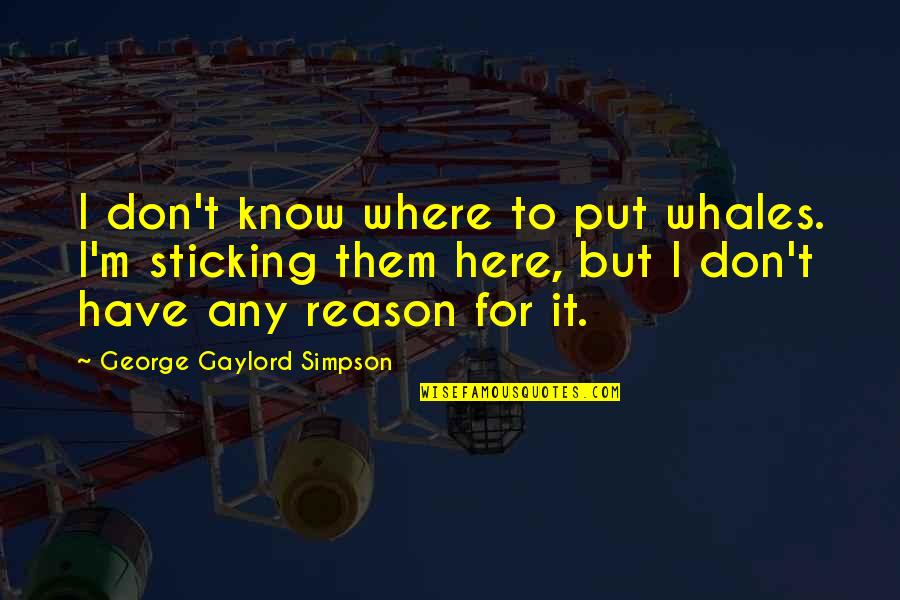 Humanity Has Failed Quotes By George Gaylord Simpson: I don't know where to put whales. I'm
